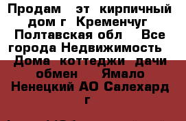 Продам 3-эт. кирпичный дом г. Кременчуг, Полтавская обл. - Все города Недвижимость » Дома, коттеджи, дачи обмен   . Ямало-Ненецкий АО,Салехард г.